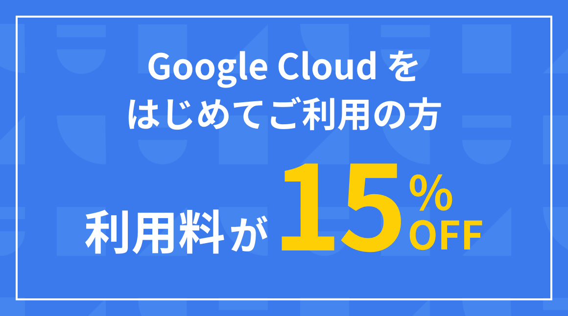 Google Cloud をはじめてご利用の方 利用料が15％OFF